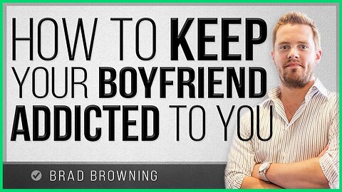 How to Keep Your Boyfriend Addicted to You