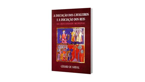 A Iniciação dos Cavaleiros e a Iniciação dos Reis na Cristandade Medieval