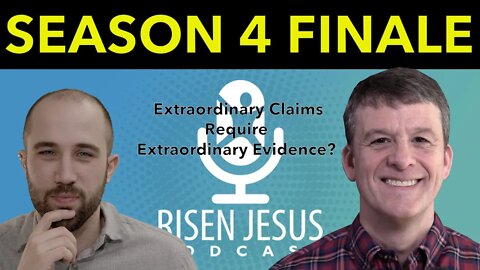 Do Extraordinary Claims Require Extraordinary Evidence? [SEASON FINALE] | Risen Jesus Podcast S4E8