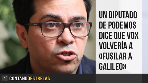 Un diputado de Podemos dice que Vox volvería a «fusilar a Galileo»