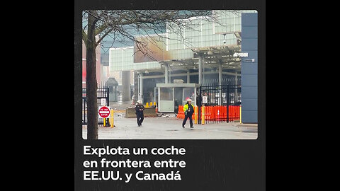 Se registra una explosión en un punto de cruce entre Estados Unidos y Canadá