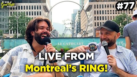 Live from Montreal's Ring - It was a Good Night Podcast #77
