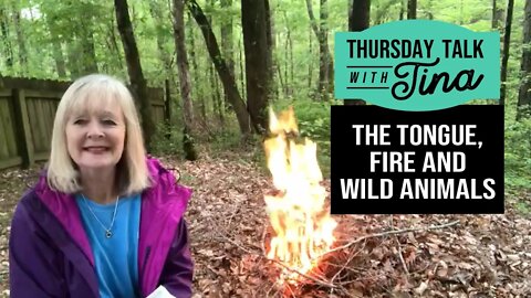 Thursday Talk with Tina: Tongue, Fire and Wild Animals