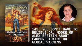 141. YOU DON'T HAVE TO BELIEVE DR. MOORE OR ALEX EPSTEIN ABOUT CARBON DIOXIDE OR GLOBAL WARMING