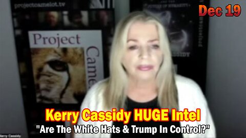 Kerry Cassidy HUGE Intel Dec 19: "Are The White Hats & Trump In Control?"