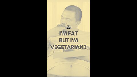I'm fat, but I'm Vegetarian
