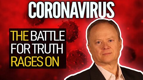 Coronavirus: The Battle For Truth Rages On