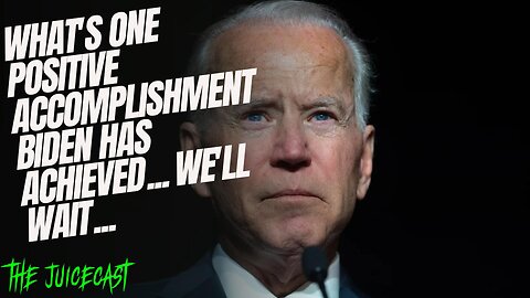 What's One Positive Accomplishment Biden has Achieved... We'll Wait... | JuiceCast