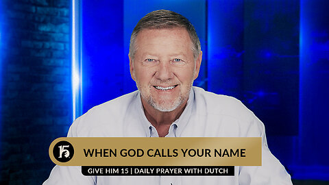 When God Calls Your Name | Give Him 15: Daily Prayer with Dutch | June 19, 2023