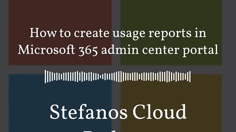 Stefanos Cloud Podcast - How to create usage reports in Microsoft 365 admin center portal