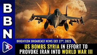 10-27-23 - BBN - US bombs Syria in effort to provoke IRAN into WORLD WAR III