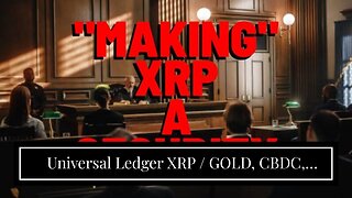 Universal Ledger XRP / GOLD, CBDC, Tokenized Assets & Ripple DEX