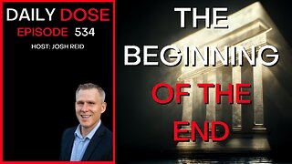 Ep. 534 | The Beginning Of The End | Daily Dose