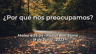 2023-06-18 - ¿Por qué nos Preocupamos? (Mateo 6:25-34) - Pastor Ron (Spanish)