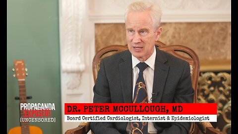 PROPAGANDA EXPOSED! [UNCENSORED] Expert, Dr Peter McCullough, Speaks