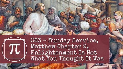 063 - Sunday Service, Matthew Chapter 9, Enlightenment is Not What You Thought It Was