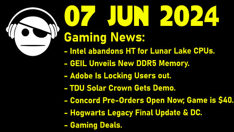 Gaming News | Intel HT | LPCAMM 2 | Adobe | TDU SC | Concord | Hogwarts Legacy | 07 JUN 2024