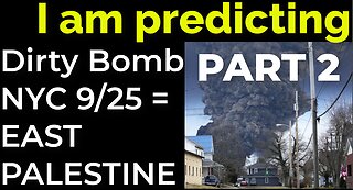 PART 2: I am predicting: Dirty bomb in NYC on Sep 25 = EAST PALESTINE "BOMB TRAIN"