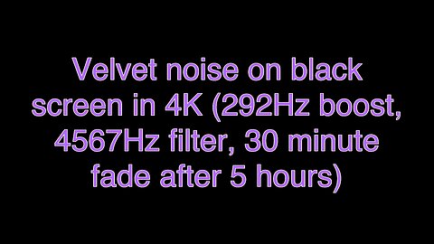 Velvet noise on black screen in 4K (292Hz boost, 4567Hz filter, 30 minute fade after 5 hours)