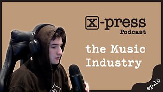 The Music Industry | X-Press Podcast Ep.10