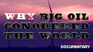 Documentary: Why Big Oil Conquered The World