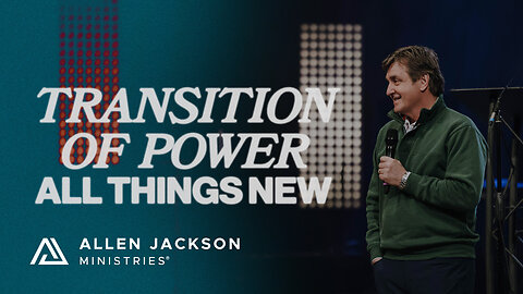 All Things New - Transition of Power