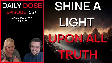 Shine A Light Upon All Truth | Ep. 557 - The Daily Dose
