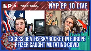 NYP Ep. 10 - Excess Deaths Skyrocket in Europe | Pfizer Director Claims Company Mutating COVID