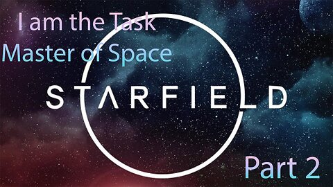 I am the Task Master of Space Starfield Part 2
