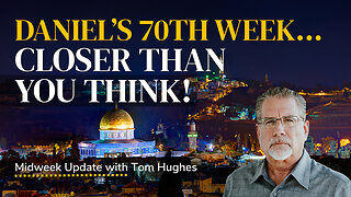 Daniel’s 70th Week… Closer Than You Think! | Midweek Update with Tom Hughes