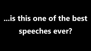 ...is this one of the best speeches ever?