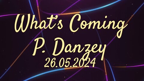 What's Coming Next - Peter Danzey 26.05.2024