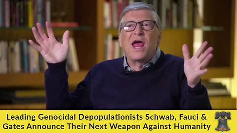 Leading Genocidal Depopulationists Schwab, Fauci & Gates Announce Their Next Weapon Against Humanity
