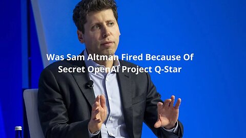 Was Sam Altman Fired Because Of Secret OpenAI Project Q-Star?