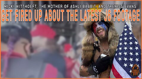 Ashli Babbitt's Mother, Micki Witthoeft, and Treniss Evans Weigh In On The Latest J6 Footage | I'm Fired Up With Chad Caton