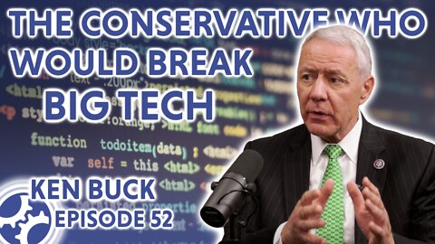 The Conservative Who Would Break Big Tech (feat. Congressman Ken Buck)