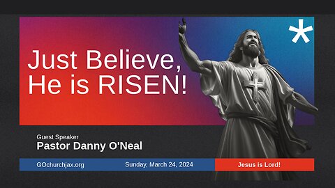 Just Believe, He is RISEN! Pastor Danny O'Neal