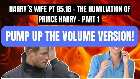 Harry´s Wife : Part 95.18 The Humiliation of Prince Harry Part One PUMP UP THE VOLUME VERSION