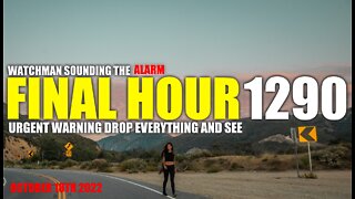 FINAL HOUR 1290 - URGENT WARNING DROP EVERYTHING AND SEE - WATCHMAN SOUNDING THE ALARM