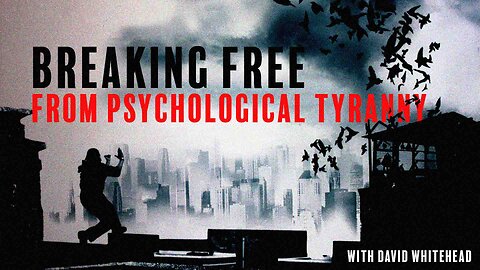 Breaking FREE from the Psychological Tyranny w/ David Whitehead