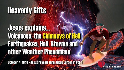 Volcanoes, the Chimneys of Hell!... Earthquakes, Hail, Storms and other Weather Phenomena ❤️ Heavenly Gifts thru Jakob Lorber