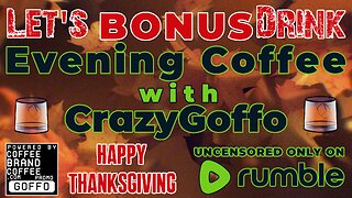 Bonus Thanksgiving Evening Coffee with CrazyGoffo