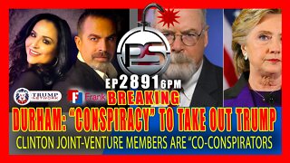 EP 2891-6PM DURHAM DROPS THE BOMB: EVIDENCE OF "CONSPIRACY" TO TAKE DOWN TRUMP