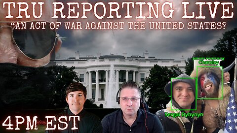TRU REPORTING LIVE: "An Act Of War Against The United States?!"