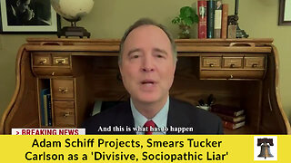 Adam Schiff Projects, Smears Tucker Carlson as a 'Divisive, Sociopathic Liar'