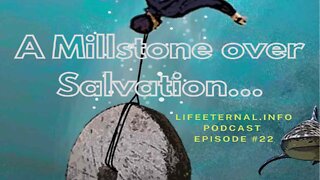 PODCAST S3 EPISODE 2 (Podcast #22) - A Millstone over Salvation...