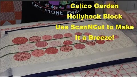 Pt 1 Tutorial, Lori Holt's Calico Garden Hollyhocks Block, Use ScanNCut & Stitch Artist 2