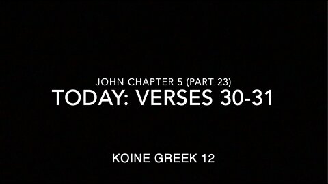 John Ch 5 Pt 23 Verses 30–31 (Greek 12)