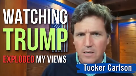 Tucker Carlson Explains How Watching Trump 'Exploded' His World Views