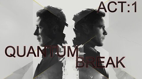 THE NUMBER ONE KILLER IS TIME | QUANTUM BREAK | ACT 1 FULL GAMEPLAY WALKTHROUGH